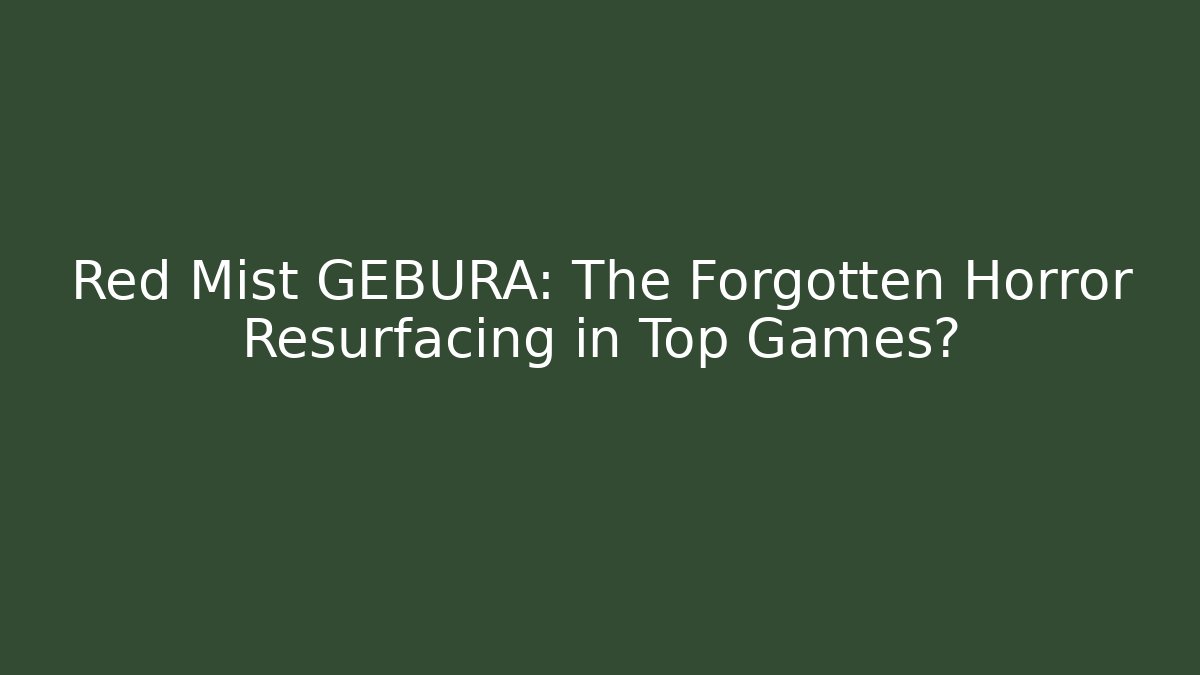 Red Mist GEBURA: The Forgotten Horror Resurfacing in Top Games?