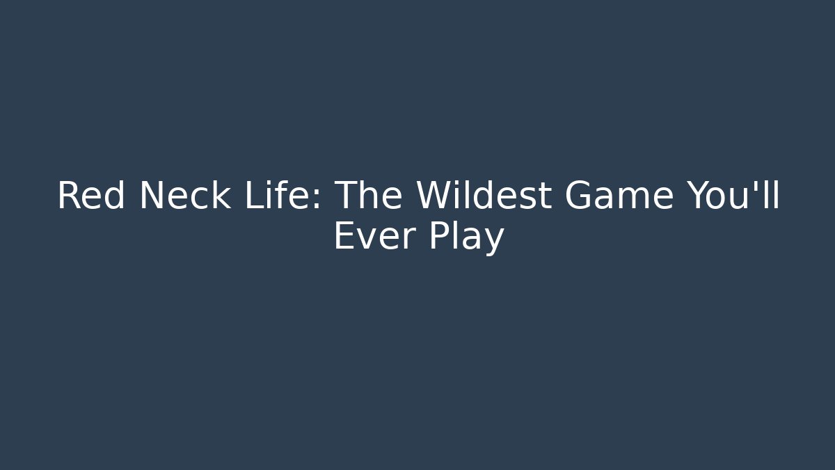 Red Neck Life: The Wildest Game You'll Ever Play