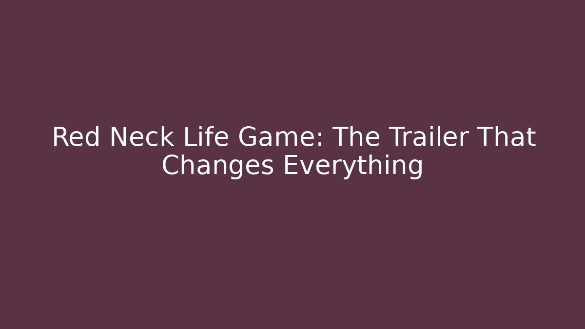Red Neck Life Game: The Trailer That Changes Everything