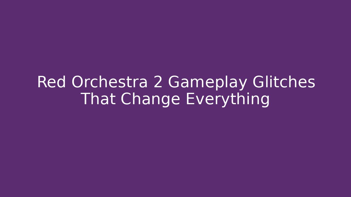 Red Orchestra 2 Gameplay Glitches That Change Everything