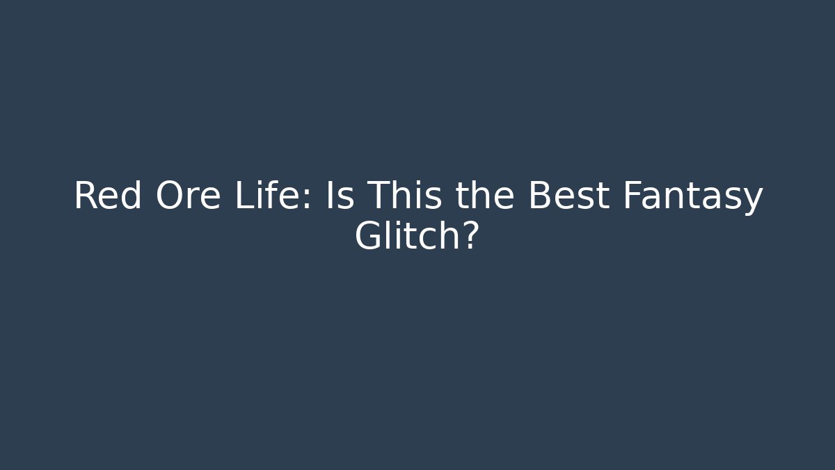 Red Ore Life: Is This the Best Fantasy Glitch?
