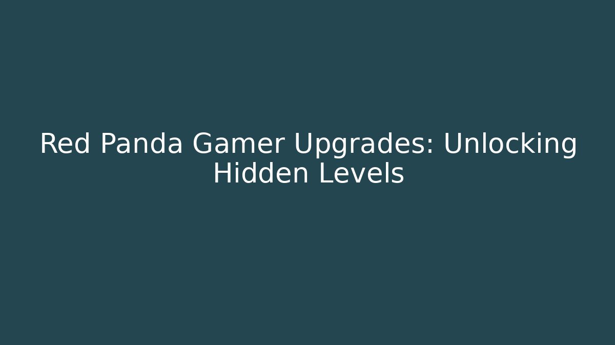 Red Panda Gamer Upgrades: Unlocking Hidden Levels