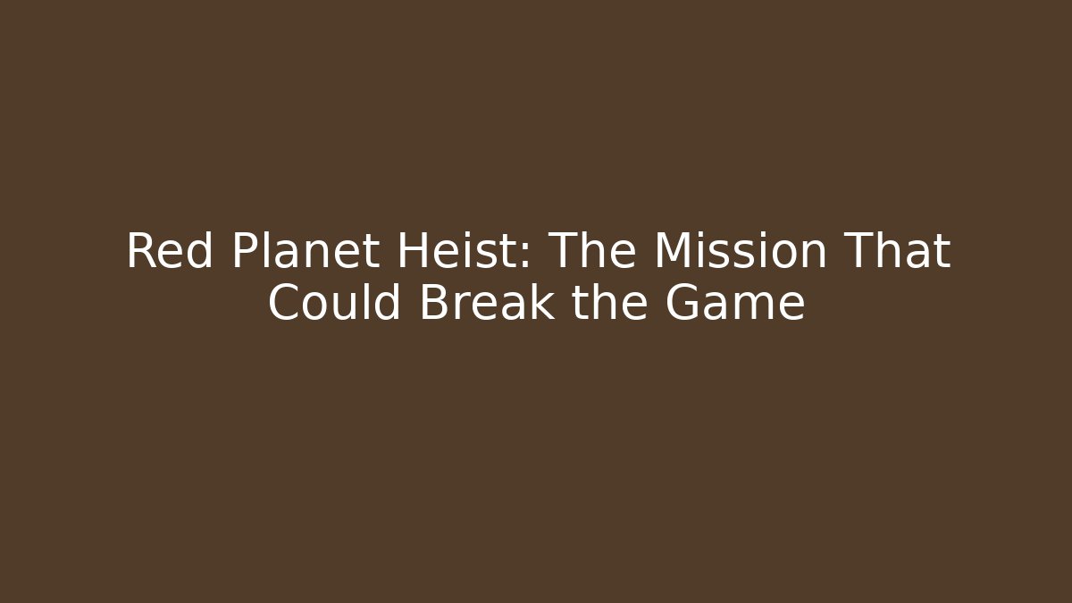 Red Planet Heist: The Mission That Could Break the Game - Critter Realm