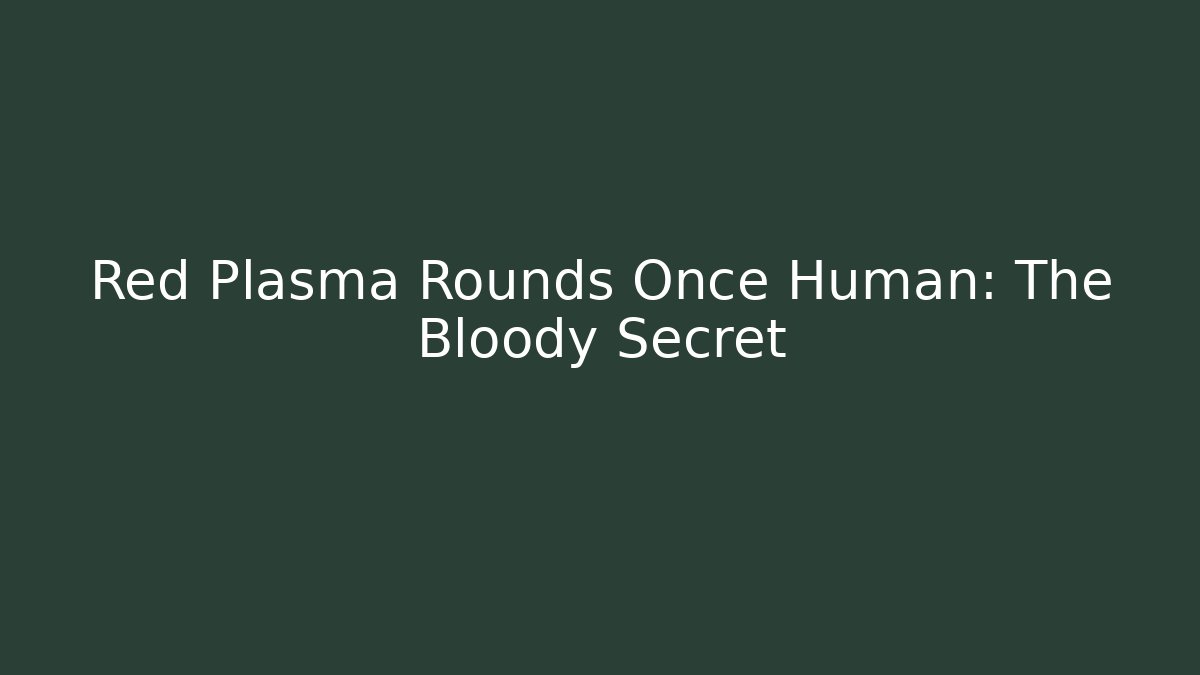 Red Plasma Rounds Once Human: The Bloody Secret
