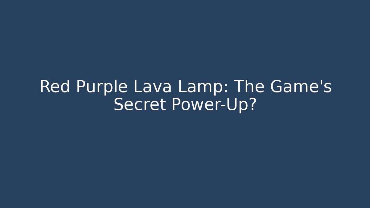 Red Purple Lava Lamp: The Game's Secret Power-Up?