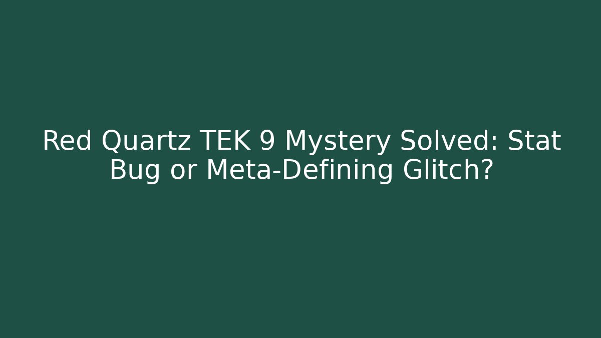 Red Quartz TEK 9 Mystery Solved: Stat Bug or Meta-Defining Glitch?