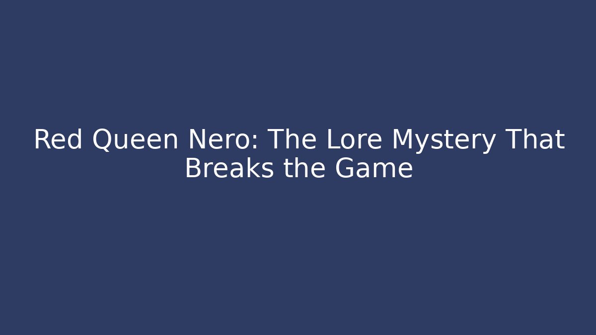 Red Queen Nero: The Lore Mystery That Breaks the Game
