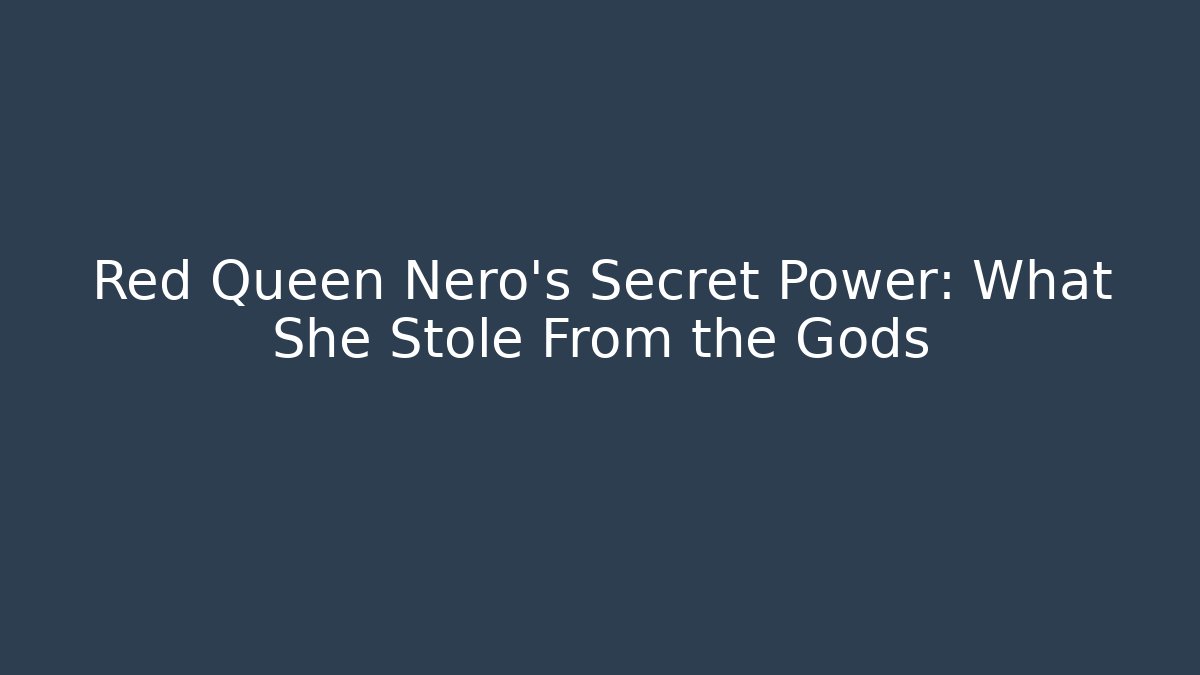 Red Queen Nero’s Secret Power: What She Stole From the Gods
