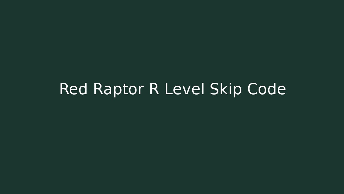 Red Raptor R Level Skip Code