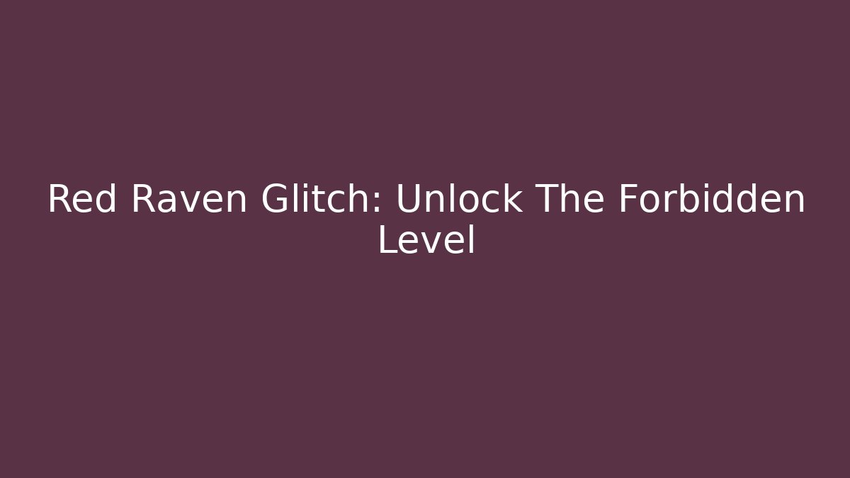 Red Raven Glitch: Unlock The Forbidden Level