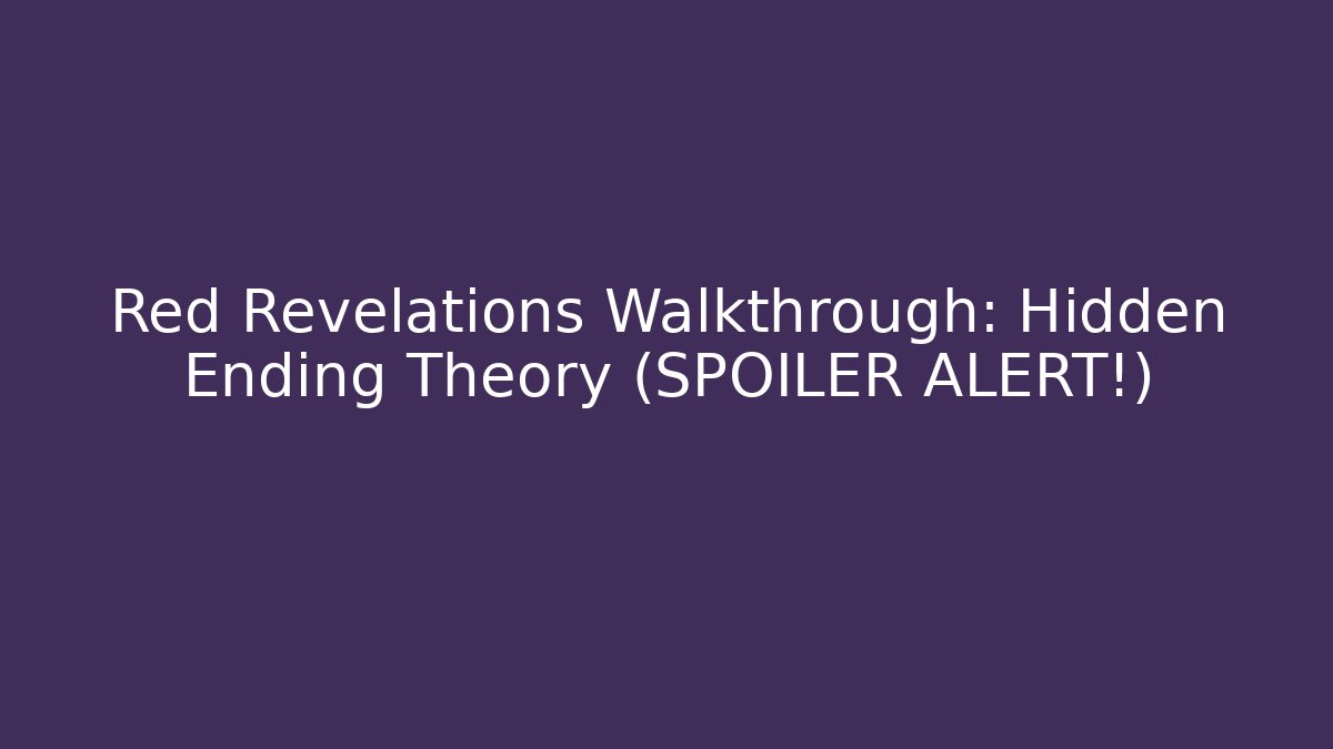 Red Revelations Walkthrough: Hidden Ending Theory (SPOILER ALERT!)