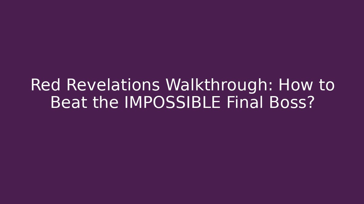 Red Revelations Walkthrough: How to Beat the IMPOSSIBLE Final Boss?