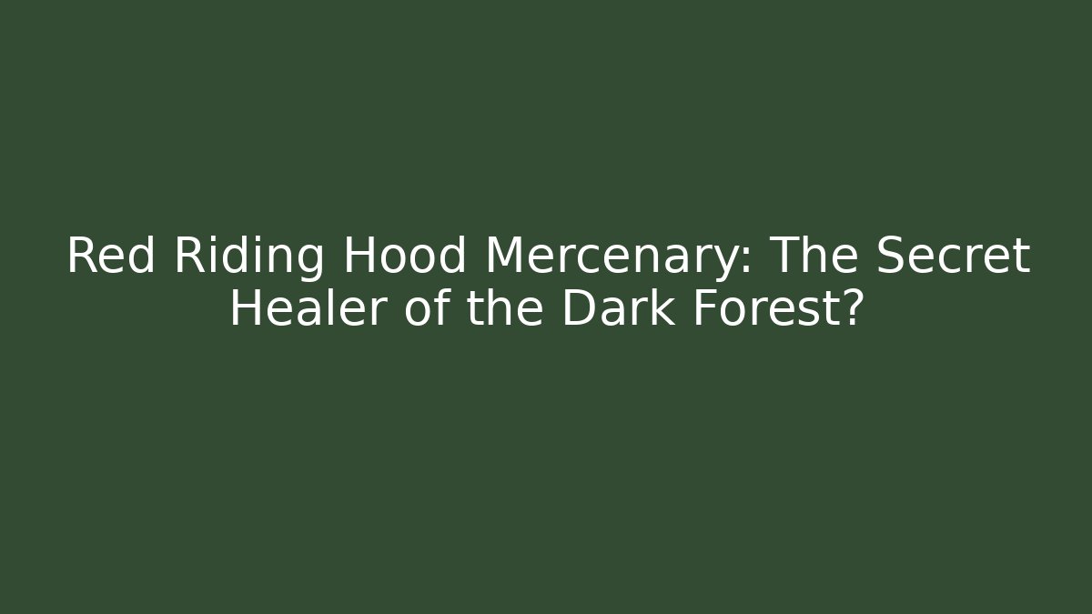 Red Riding Hood Mercenary: The Secret Healer of the Dark Forest?