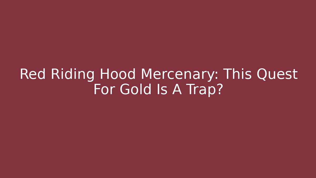 Red Riding Hood Mercenary: This Quest For Gold Is A Trap?