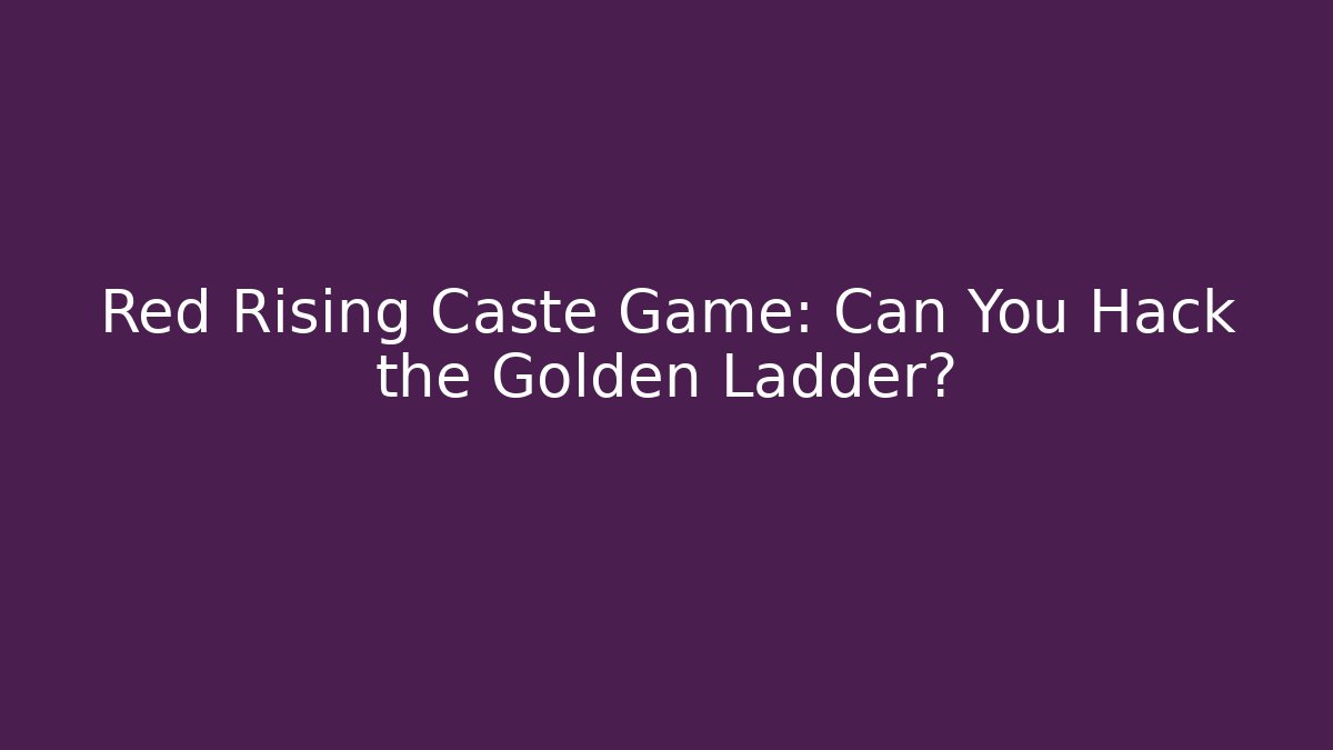 Red Rising Caste Game: Can You Hack the Golden Ladder?