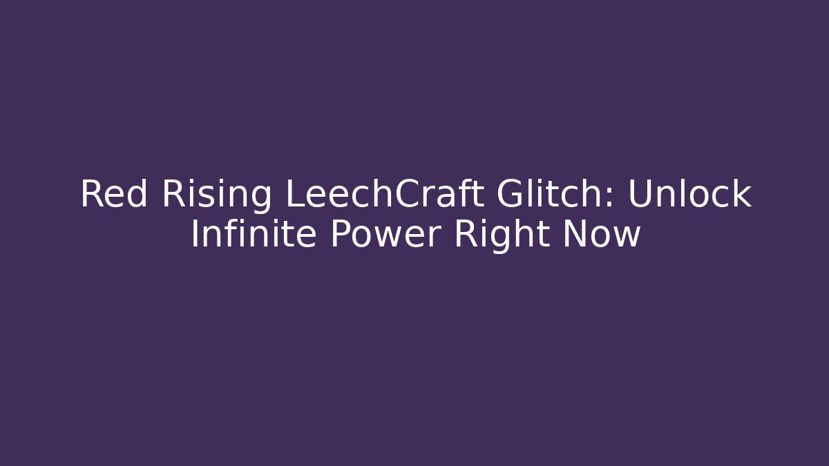 Red Rising LeechCraft Glitch: Unlock Infinite Power Right Now