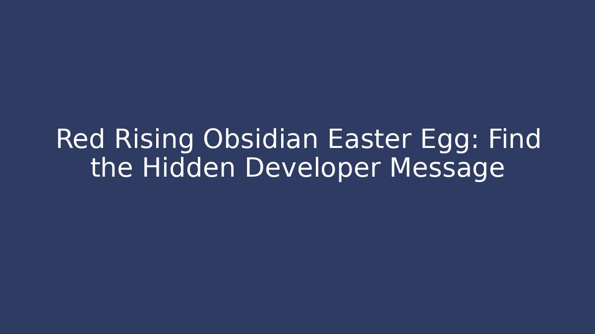 Red Rising Obsidian Easter Egg: Find the Hidden Developer Message