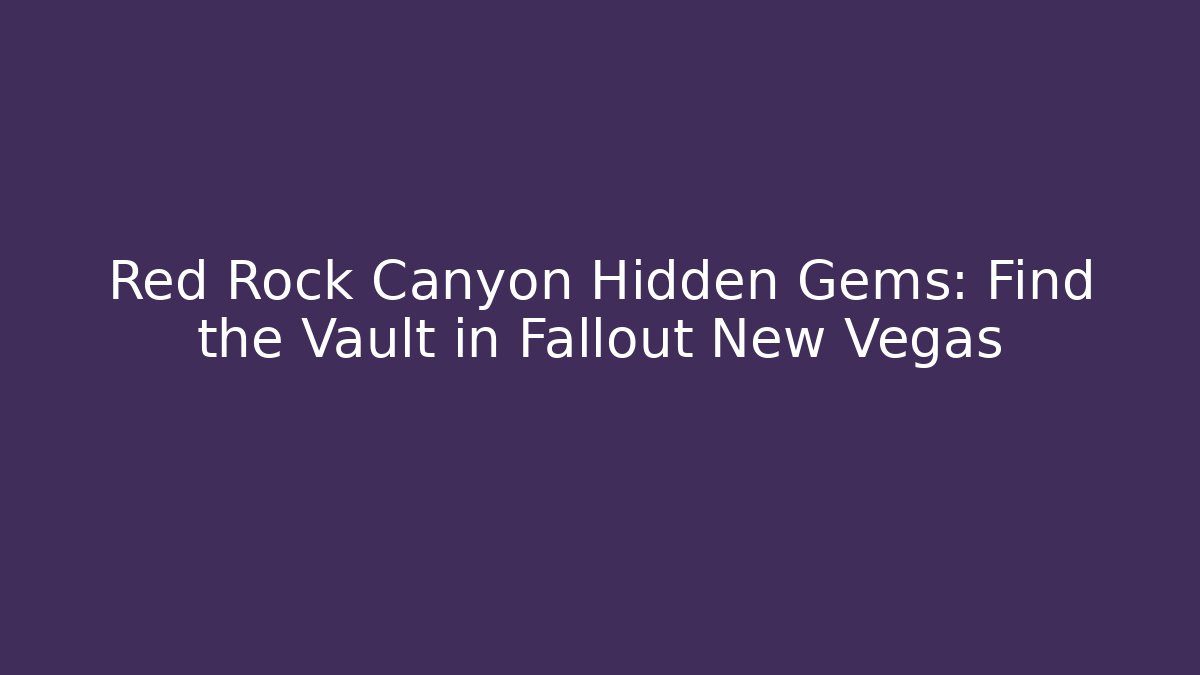 Red Rock Canyon Hidden Gems: Find the Vault in Fallout New Vegas