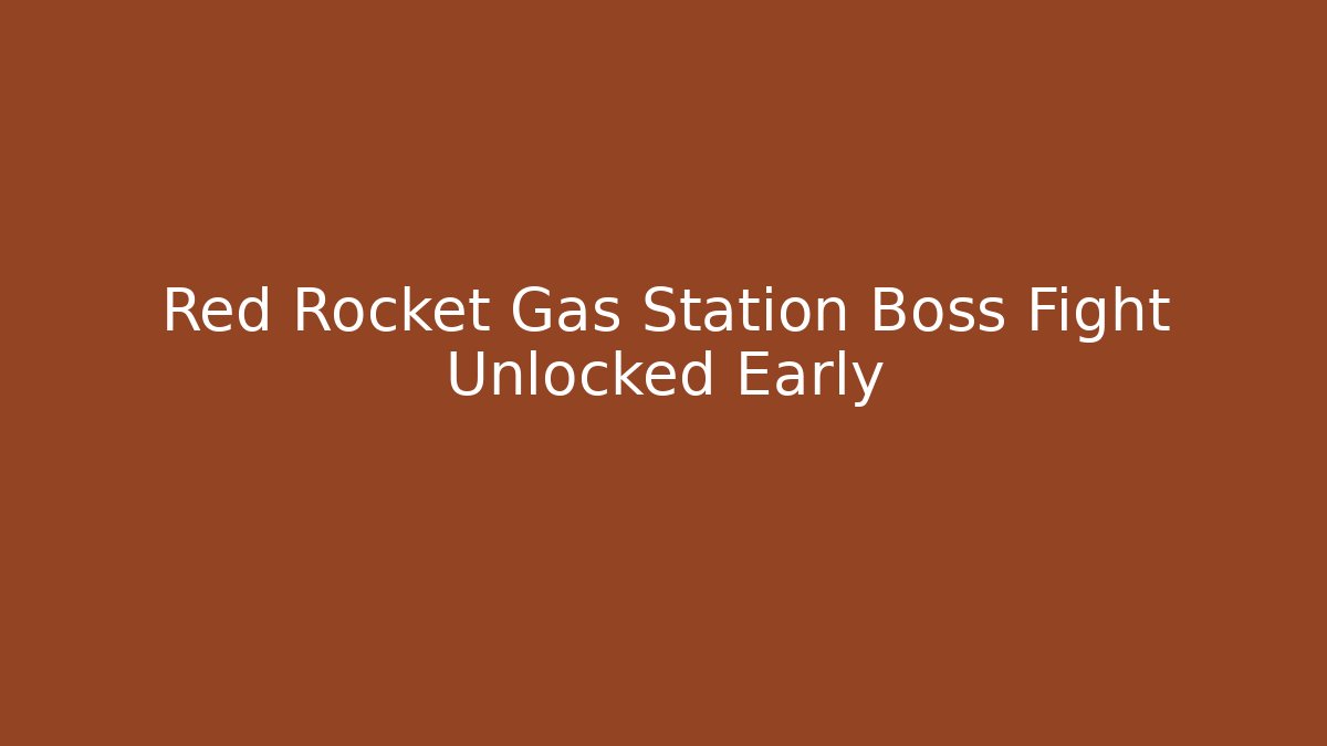 Red Rocket Gas Station Boss Fight Unlocked Early