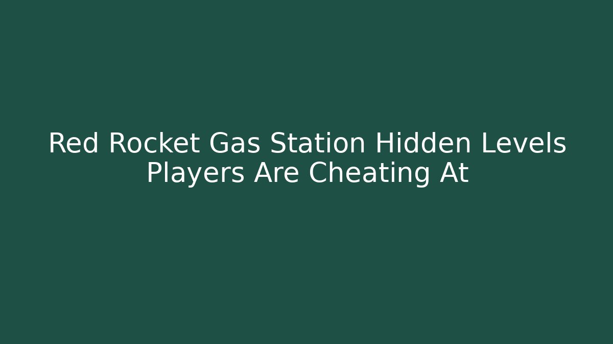 Red Rocket Gas Station Hidden Levels Players Are Cheating At - Critter Realm
