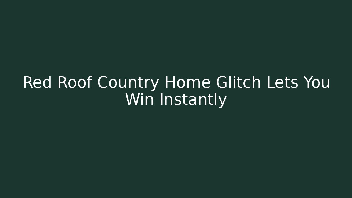 Red Roof Country Home Glitch Lets You Win Instantly