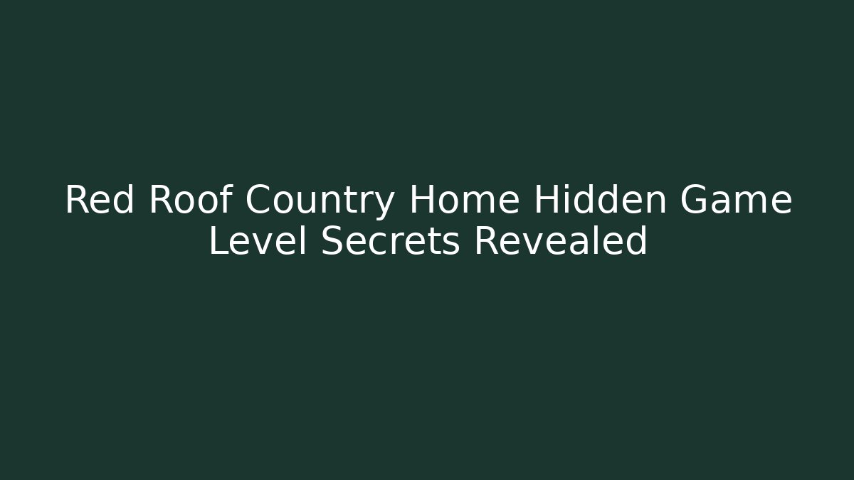 Red Roof Country Home Hidden Game Level Secrets Revealed