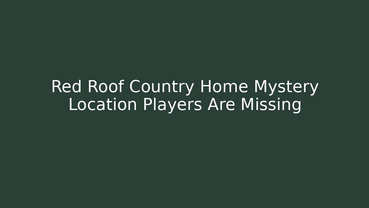 Red Roof Country Home Mystery Location Players Are Missing
