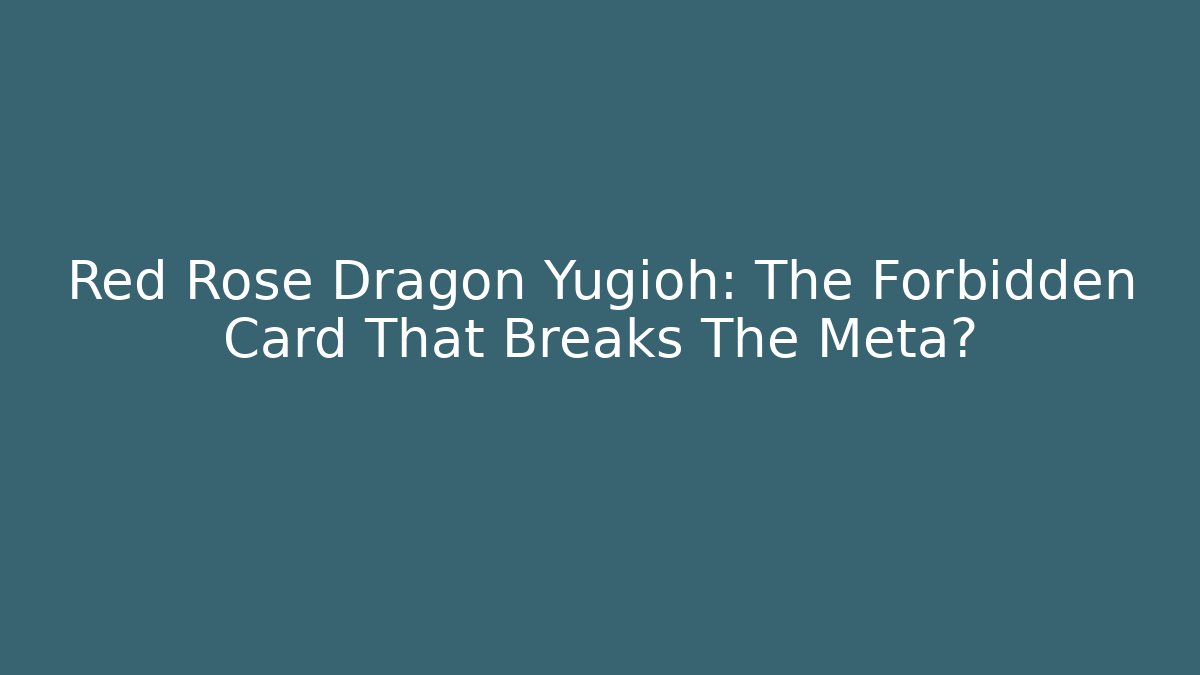 Red Rose Dragon Yugioh: The Forbidden Card That Breaks The Meta?