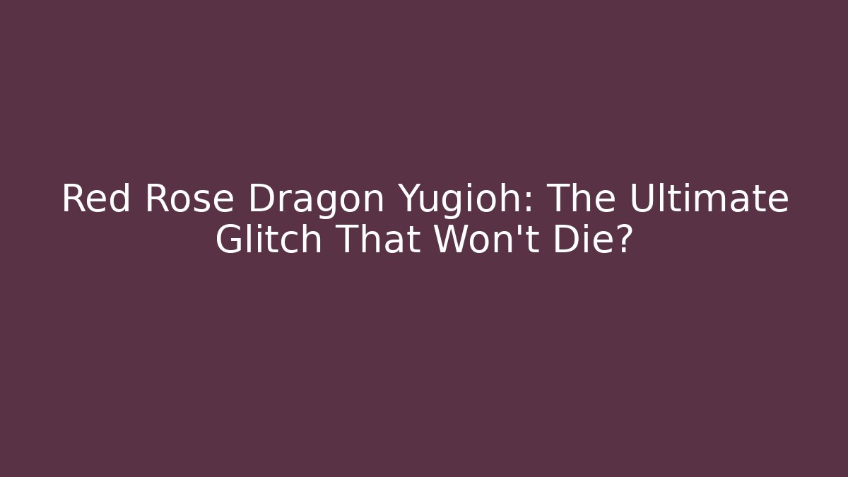 Red Rose Dragon Yugioh: The Ultimate Glitch That Won't Die? - Critter Realm