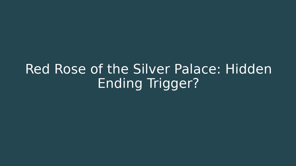 Red Rose of the Silver Palace: Hidden Ending Trigger?