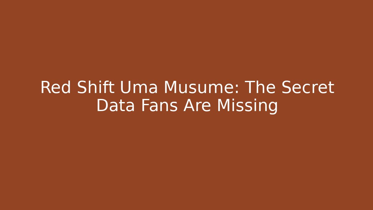 Red Shift Uma Musume: The Secret Data Fans Are Missing