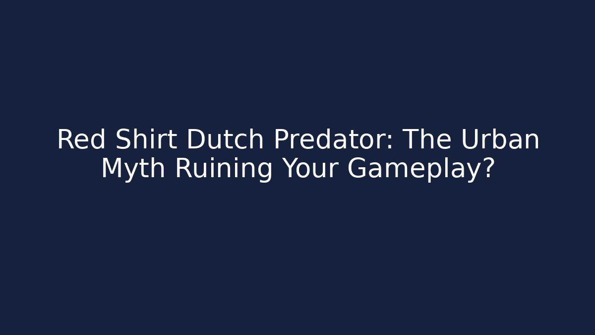 Red Shirt Dutch Predator: The Urban Myth Ruining Your Gameplay?