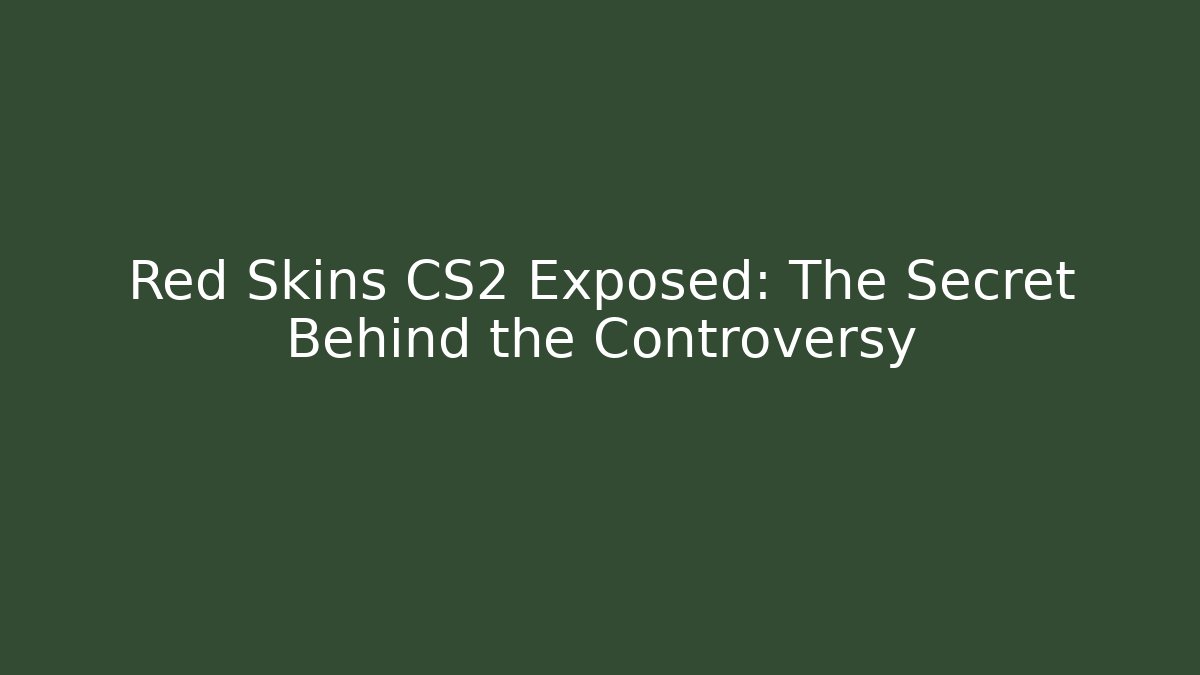 Red Skins CS2 Exposed: The Secret Behind the Controversy