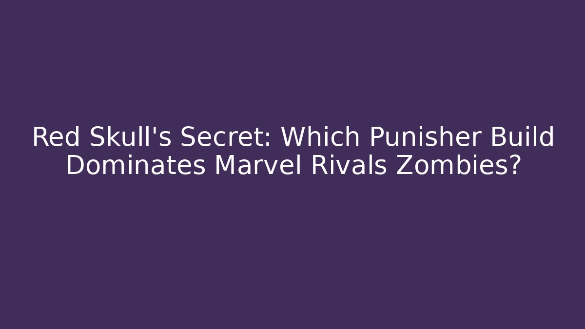 Red Skull's Secret: Which Punisher Build Dominates Marvel Rivals Zombies?