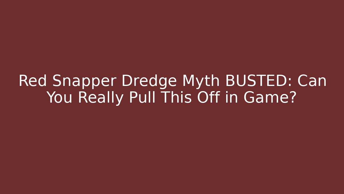 Red Snapper Dredge Myth BUSTED: Can You Really Pull This Off in Game?