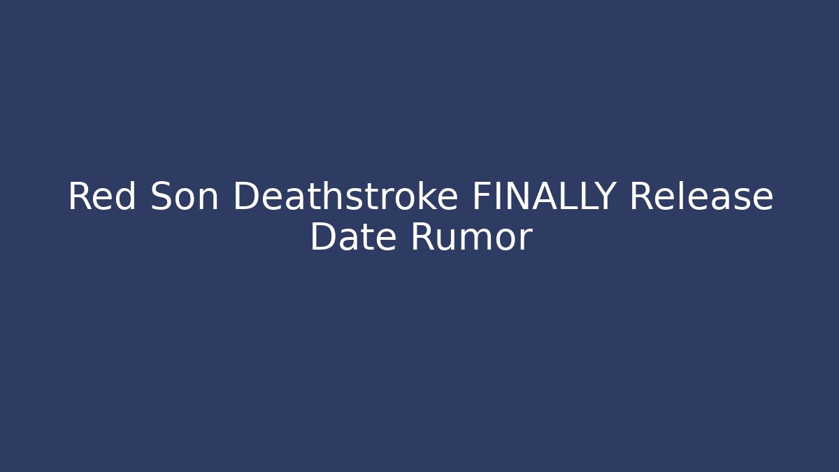 Red Son Deathstroke FINALLY Release Date Rumor - Critter Realm