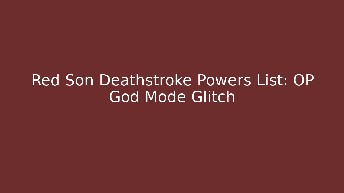 Red Son Deathstroke Powers List: OP God Mode Glitch