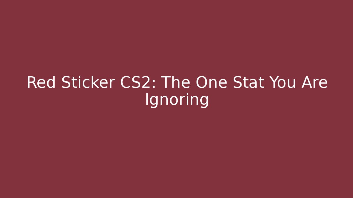 Red Sticker CS2: The One Stat You Are Ignoring