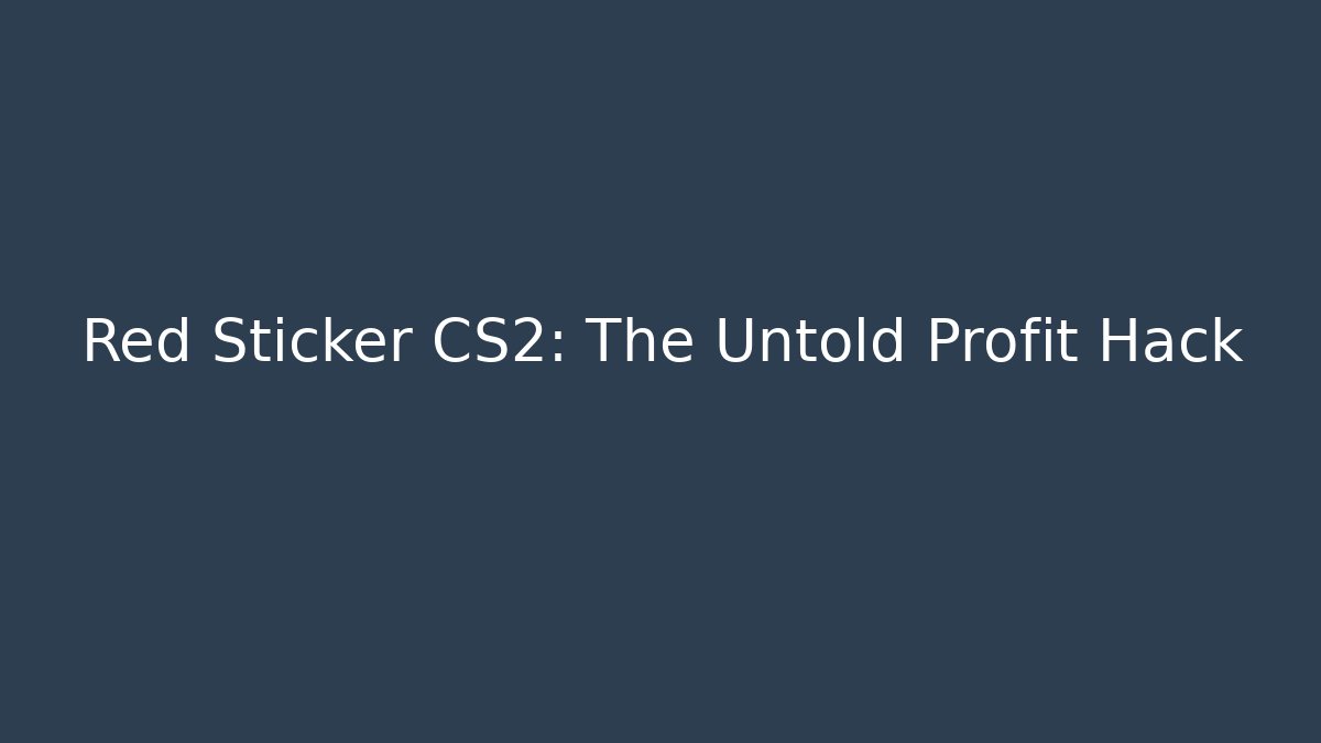 Red Sticker CS2: The Untold Profit Hack