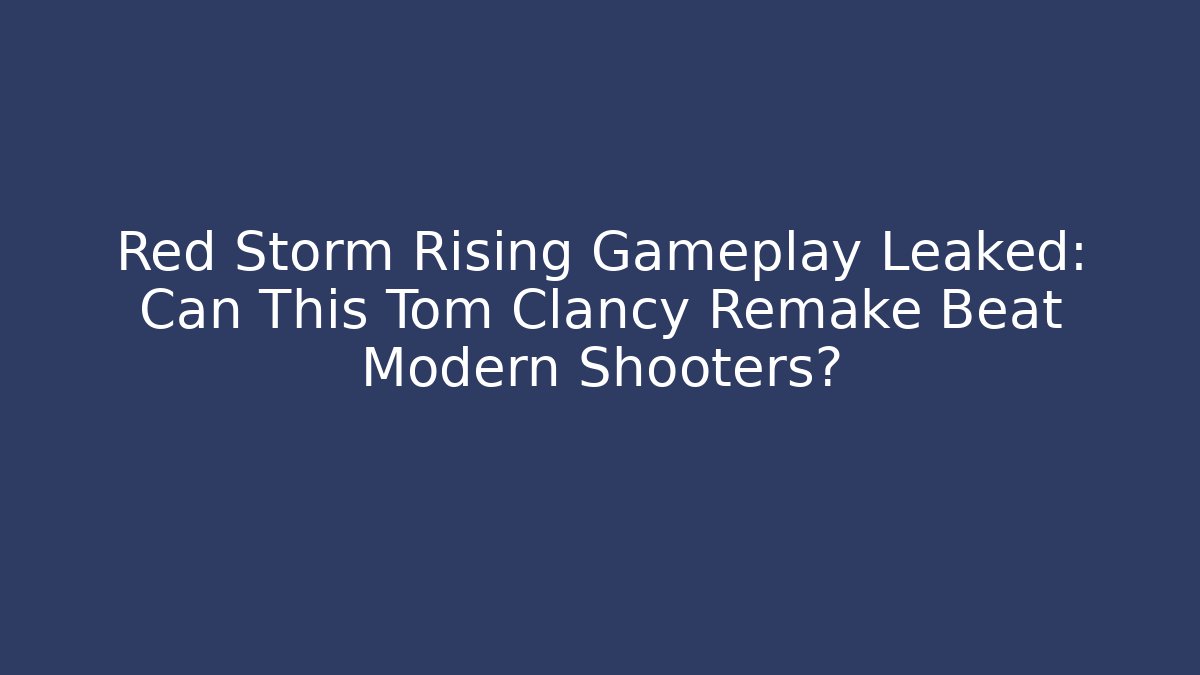 Red Storm Rising Gameplay Leaked: Can This Tom Clancy Remake Beat Modern Shooters? - Critter Realm