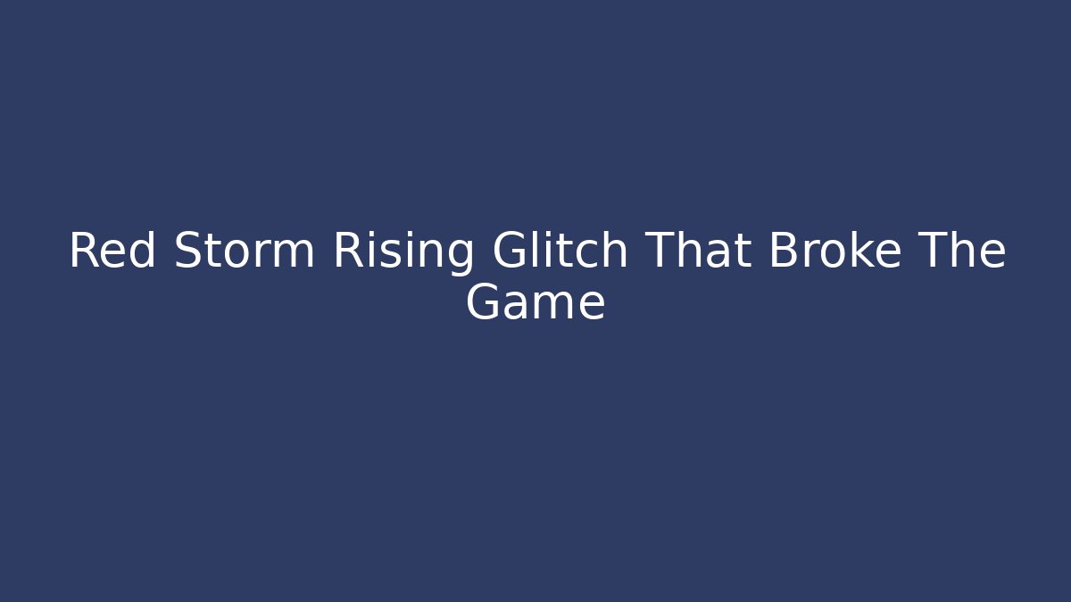 Red Storm Rising Glitch That Broke The Game