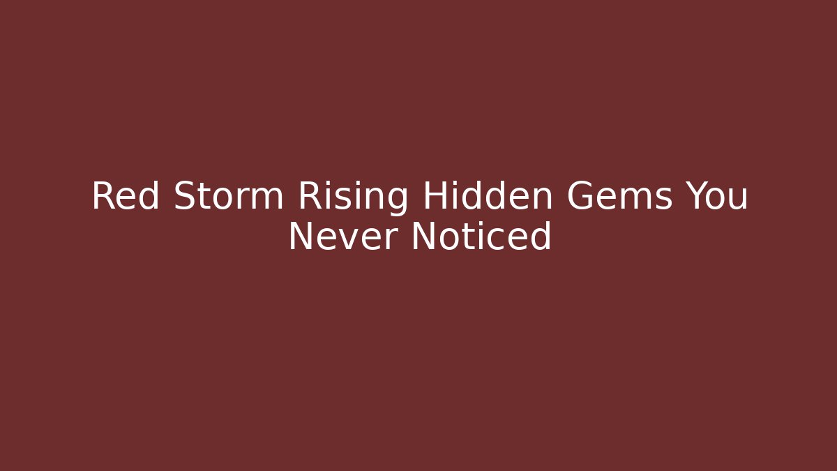 Red Storm Rising Hidden Gems You Never Noticed