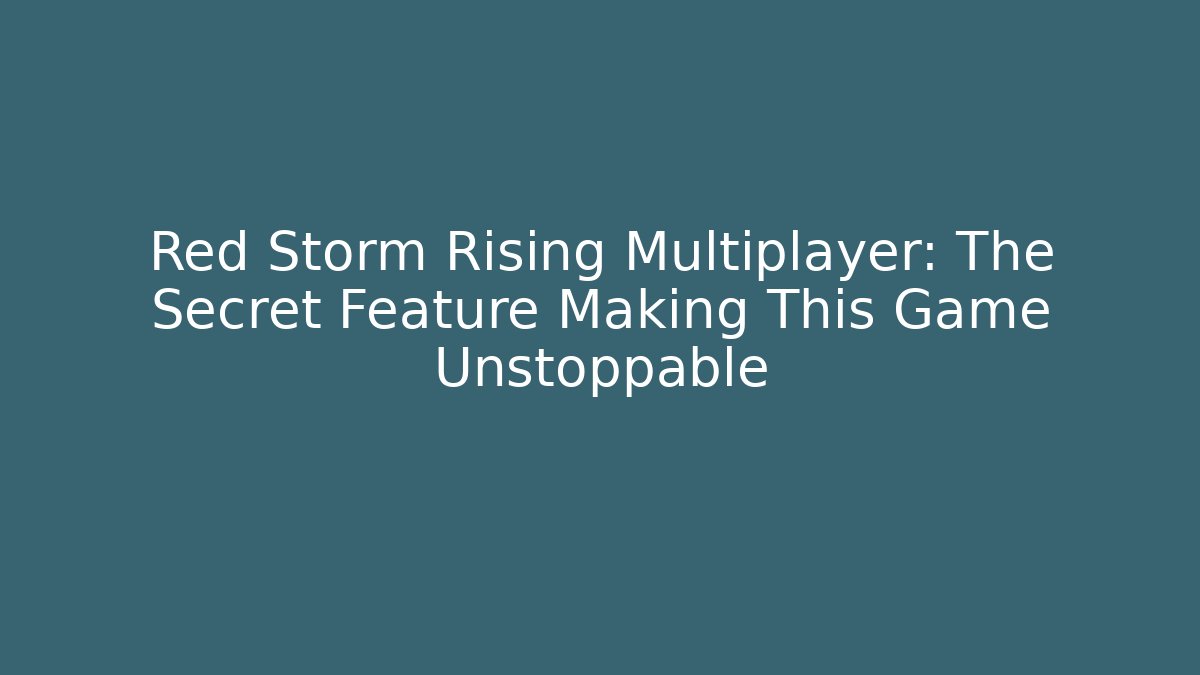 Red Storm Rising Multiplayer: The Secret Feature Making This Game Unstoppable