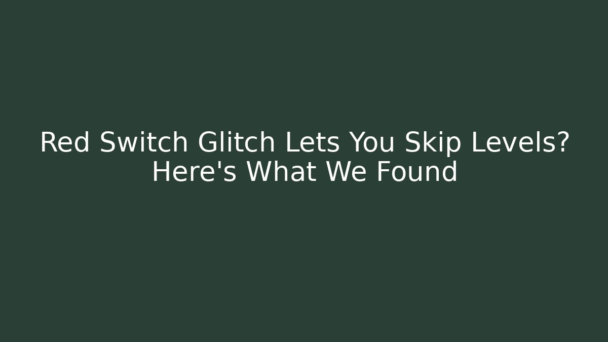 Red Switch Glitch Lets You Skip Levels? Here's What We Found