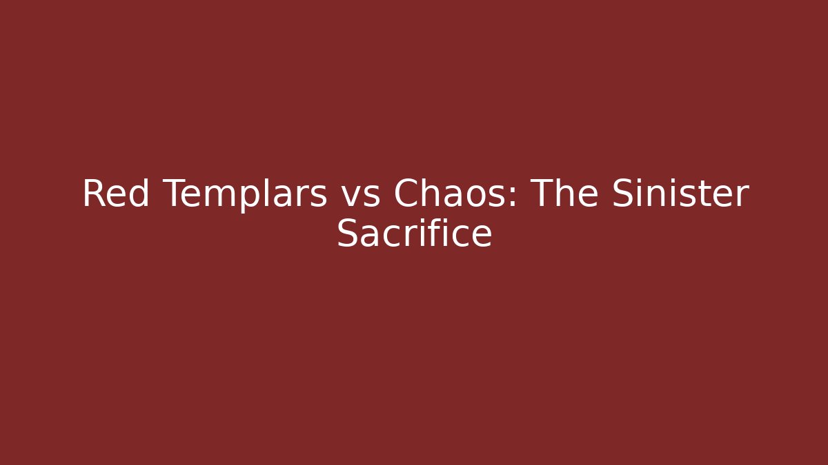 Red Templars vs Chaos: The Sinister Sacrifice