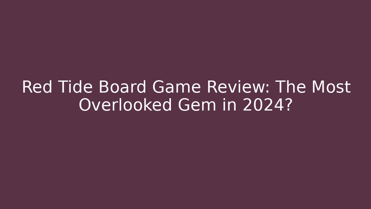 Red Tide Board Game Review: The Most Overlooked Gem in 2024?