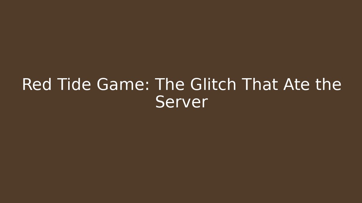 Red Tide Game: The Glitch That Ate the Server