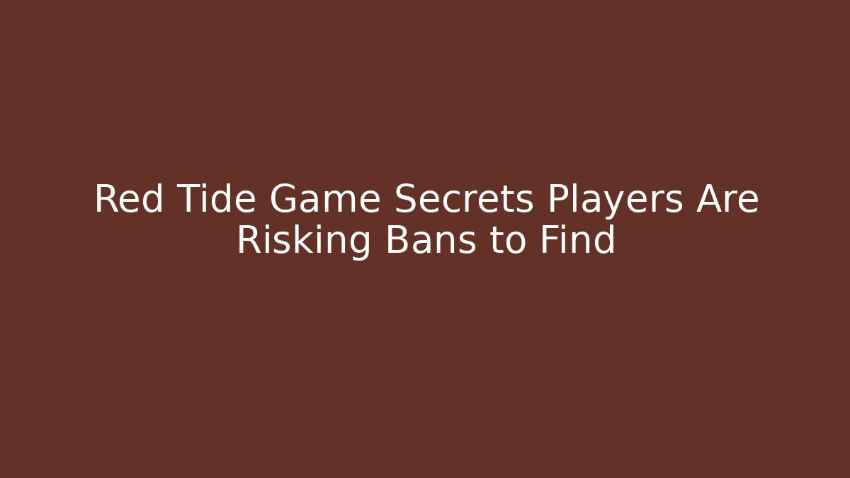 Red Tide Game Secrets Players Are Risking Bans to Find