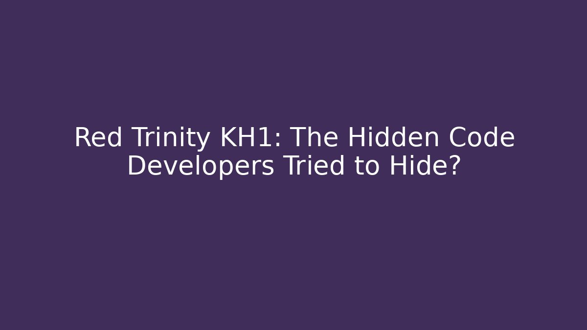 Red Trinity KH1: The Hidden Code Developers Tried to Hide?