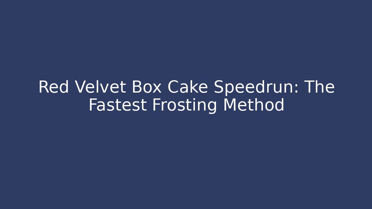 Red Velvet Box Cake Speedrun: The Fastest Frosting Method